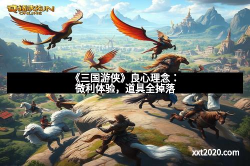 《三国游侠》良心理念：微利体验，道具全掉落